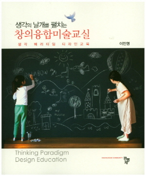 생각의 날개를 펼치는 창의융합미술교실 - 생각 패러다임 디자인교육 -