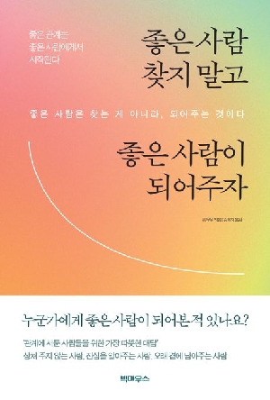 좋은 사람 찾지 말고 좋은 사람이 되어주자